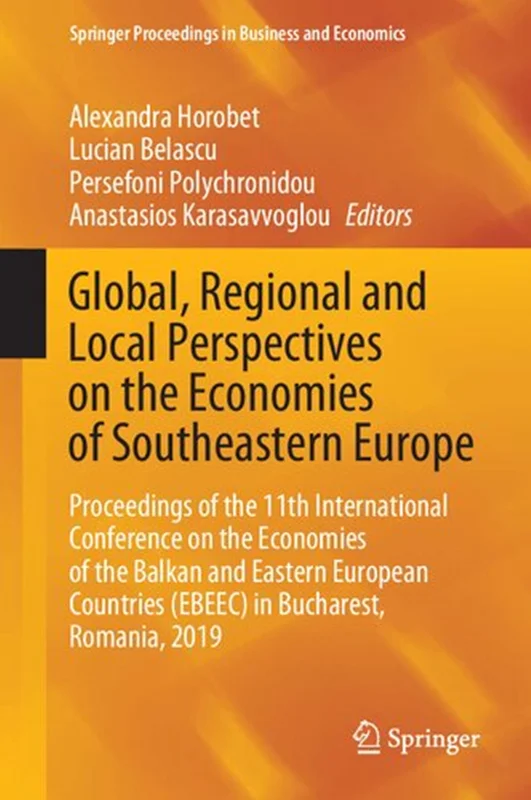 Global, Regional and Local Perspectives on the Economies of Southeastern Europe: Proceedings of the 11th International Conference on the Economies of the Balkan and Eastern European Countries (EBEEC) in Bucharest, Romania, 2019