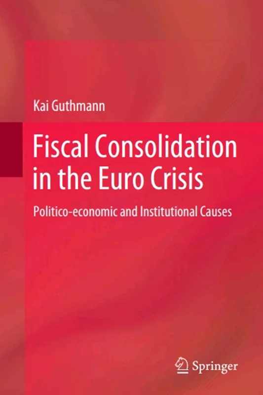 Fiscal Consolidation in the Euro Crisis: Politico-economic and Institutional Causes