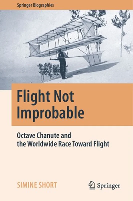 Flight Not Improbable: Octave Chanute and the Worldwide Race Toward Flight