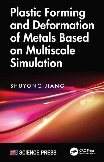 Plastic Forming and Deformation of Metals Based on Multiscale Simulation By Shuyong Jiang