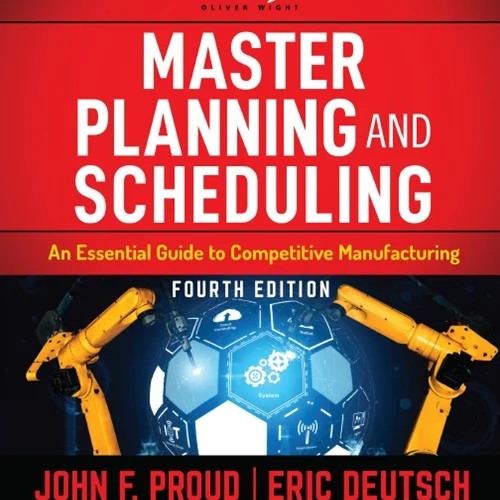 Master Planning and Scheduling: An Essential Guide to Competitive Manufacturing, 4th Edition