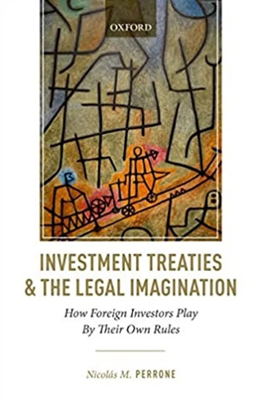 Investment Treaties and the Legal Imagination: How Foreign Investors Play By Their Own Rules