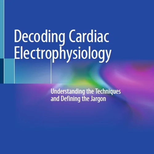 Decoding Cardiac Electrophysiology: Understanding the Techniques and Defining the Jargon