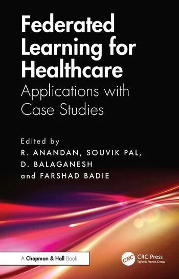 Federated Learning for Healthcare Applications with Case Studies Edited By R. Anandan, Souvik Pal, D. Balaganesh, Farshad Badie