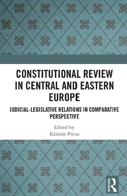 Constitutional Review in Central and Eastern Europe: Judicial-Legislative Relations in Comparative Perspective
