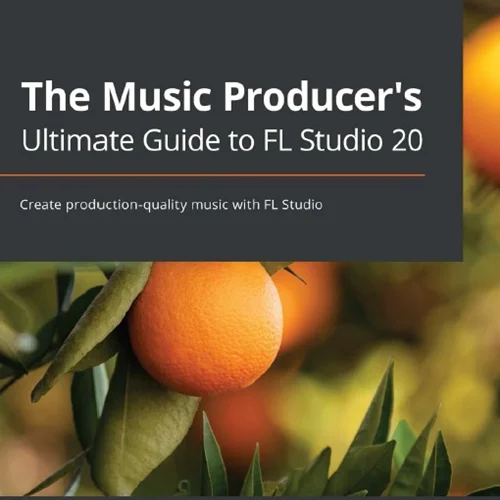 دانلود کتاب راهنمای نهایی سازنده موسیقی برای FL Studio 20: ایجاد موسیقیِ با کیفیت تولید با FL Studio
