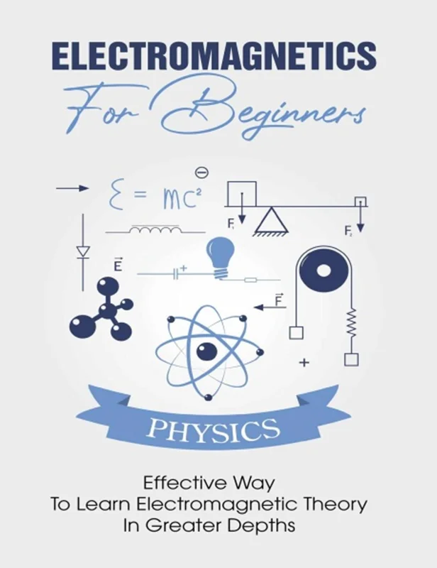 Electromagnetics For Beginners: Effective Way To Learn Electromagnetic Theory In Greater Depths