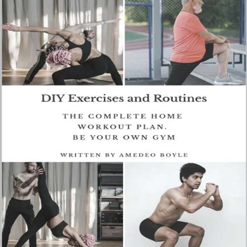 DIY Exercises and Routines: The Complete Home Workout Plan. Be Your Own Gym