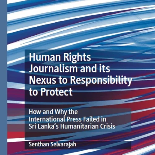 حقوق بشر روزنامه نگاری و رابطه آن با مسئولیت محافظت: چگونگی و دلیل شکست مطبوعات بین المللی در بحران بشردوستانه سریلانکا