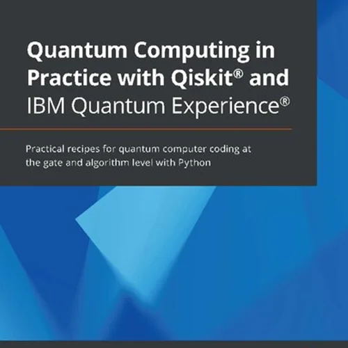 Quantum Computing in Practice with Qiskit and IBM Quantum Experience: Practical recipes for quantum computer coding at the gate and algorithm level with Python