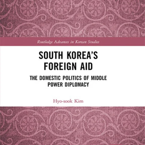 South Korea's Foreign Aid: The Domestic Politics of Middle Power Diplomacy