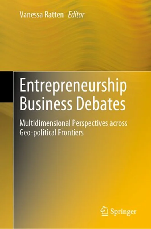 Entrepreneurship Business Debates: Multidimensional Perspectives across Geo-political Frontiers