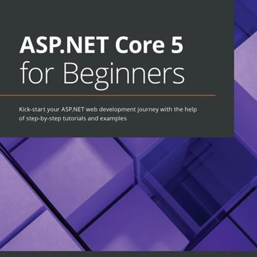ASP.NET Core 5 for Beginners: Kick-start your ASP.NET web development journey with the help of step-by-step tutorials and examples