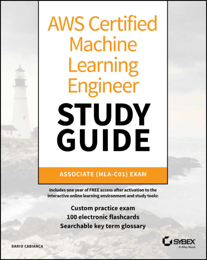 AWS Certified Machine Learning Engineer Study Guide: Associate (MLA-C01) Exam (Sybex Study Guide)