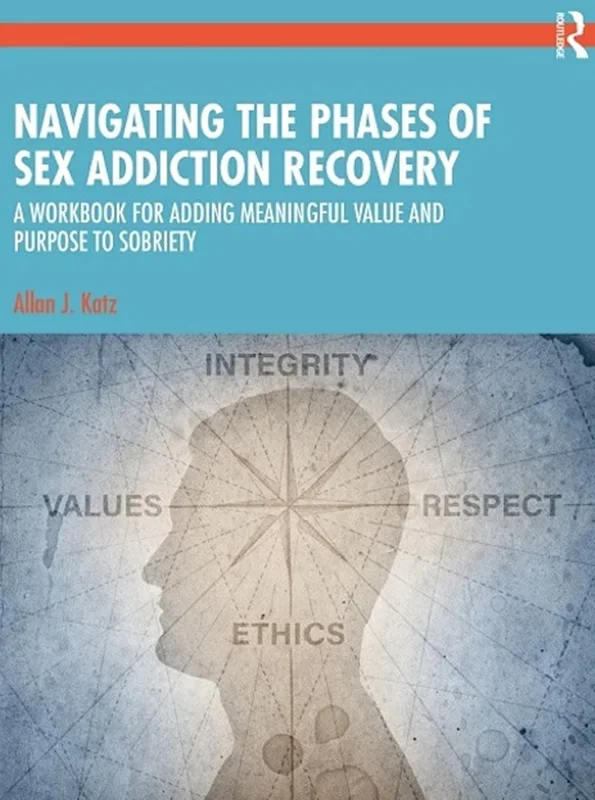 Navigating the Phases of Sex Addiction Recovery: A Workbook for Adding Meaningful Value and Purpose to Sobriety