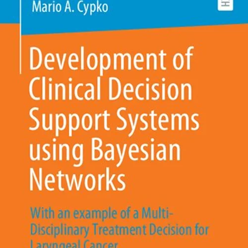 Development of Clinical Decision Support Systems using Bayesian Networks: With an example of a Multi-Disciplinary Treatment Decision for Laryngeal Cancer