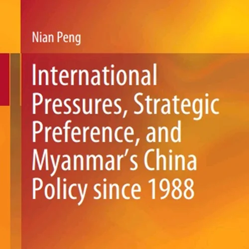 دانلود کتاب فشار های بین المللی، اولویت استراتژیک و سیاست چین میانمار از سال 1988 تاکنون