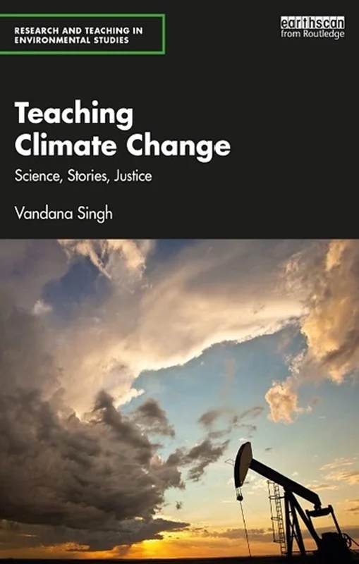 Teaching Climate Change: Science, Stories, Justice (Research and Teaching in Environmental Studies)