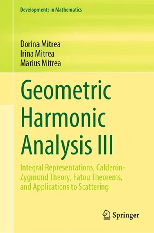 Geometric Harmonic Analysis III: Integral Representations, Calderón-Zygmund Theory, Fatou Theorems, and Applications to Scattering (Developments in Mathematics, 74)