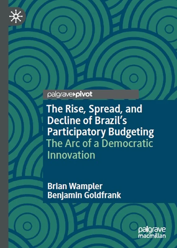 The Rise, Spread, and Decline of Brazil’s Participatory Budgeting: The Arc of a Democratic Innovation