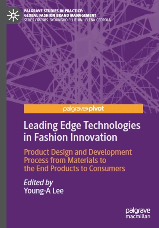 Leading Edge Technologies in Fashion Innovation: Product Design and Development Process from Materials to the End Products to Consumers