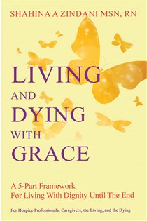 Living and Dying with Grace A 5-Part Framework for Living with Dignity Until the End