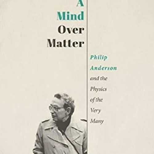 A Mind Over Matter: Philip Anderson and the Physics of the Very Many