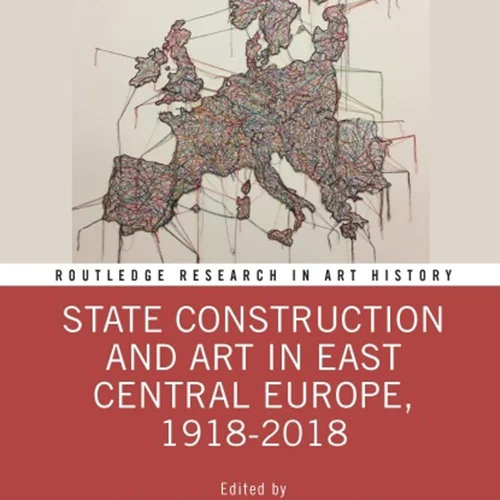 State Construction and Art in East Central Europe, 1918-2018