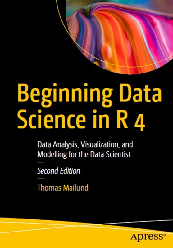 Beginning Data Science in R 4: Data Analysis, Visualization, and Modelling for the Data Scientist