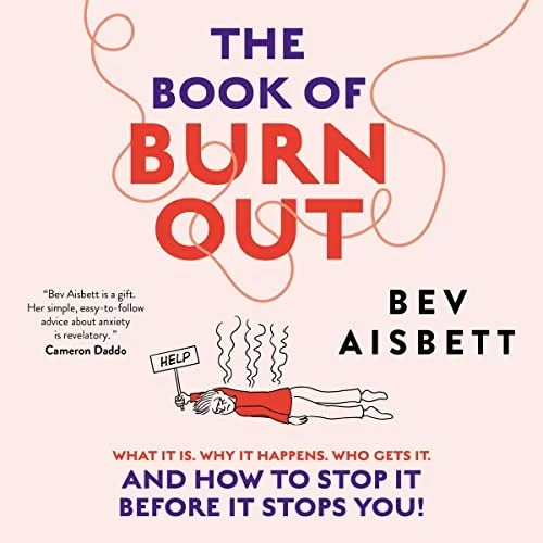 The Book of Burnout: What It Is, Why It Happens, Who Gets It, and How to Stop It Before It Stops You!