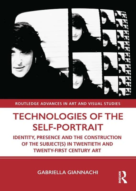 Technologies of the Self-Portrait: Identity, Presence and the Construction of the Subject(s) in Twentieth and Twenty-First Century Art