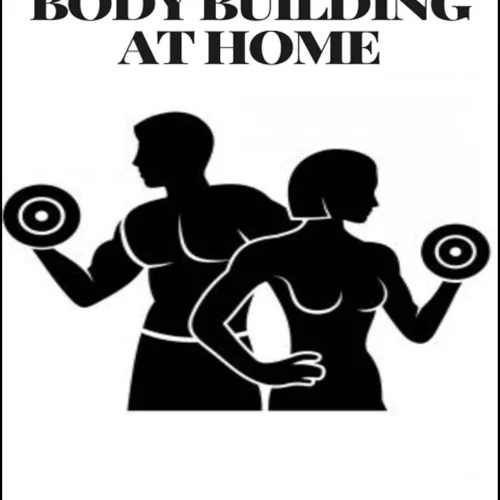 DIY BODY BUILDING AT HOME: The Ultimate Guide, Get Fit Fast At Home, Body Transformation