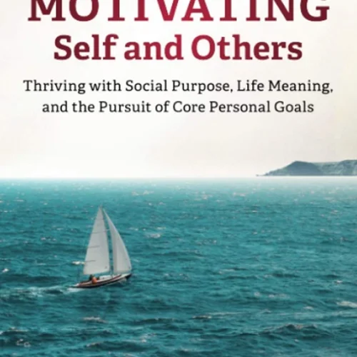 Motivating Self and Others: Thriving with Social Purpose, Life Meaning, and the Pursuit of Core Personal Goals