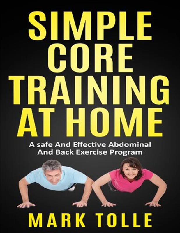 Simple Core Training At Home: A Safe And Effective Abdominal And Back Exercise Program