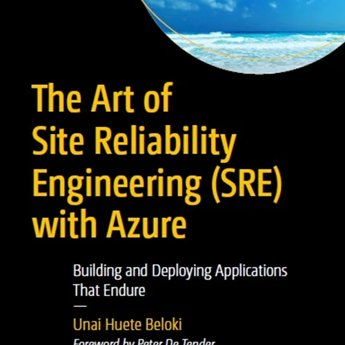 The Art of Site Reliability Engineering (SRE) with Azure: Building and Deploying Applications That Endure
