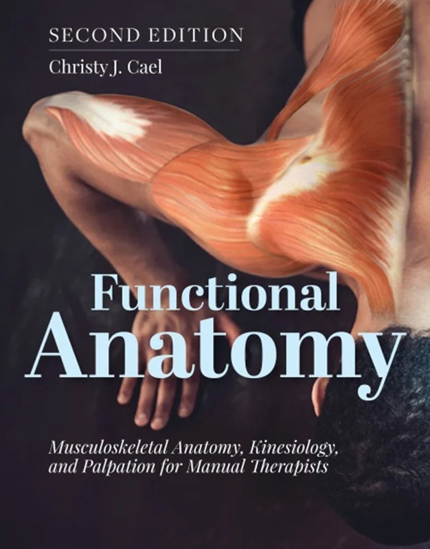 Functional Anatomy: Musculoskeletal Anatomy, Kinesiology, and Palpation for Manual Therapists