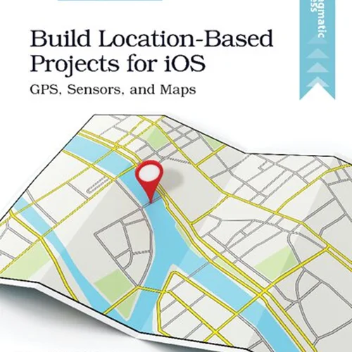 Build Location-Based Projects for iOS: GPS, Sensors, and Maps