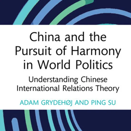 China and the Pursuit of Harmony in World Politics: Understanding Chinese International Relations Theory