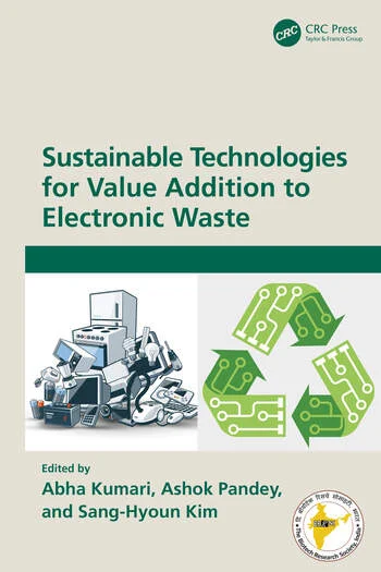 Sustainable Technologies for Value Addition to Electronic Waste Edited By Abha Kumari, Ashok Pandey, Sang-Hyoun Kim