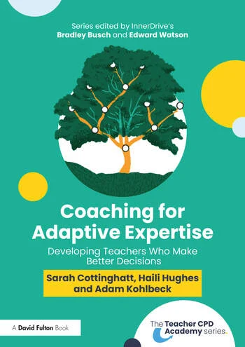 Coaching for Adaptive Expertise Developing teachers who make better decisions By Sarah Cottinghatt, Haili Hughes, Adam Kohlbeck