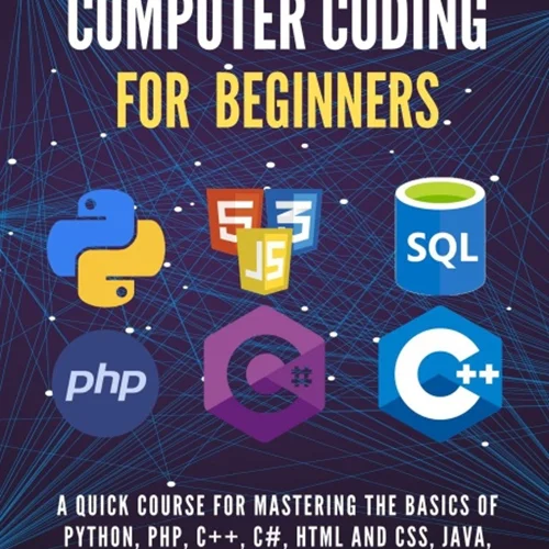 Computer Coding for Beginners: A Quick Course for Mastering the Basics of Python, php, C++, C#, html and css, java, javascript and SQL