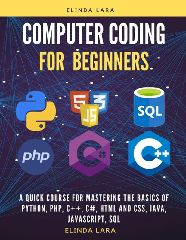 دانلود کتاب کد نویسی رایانه ای برای مبتدیان: یک دوره سریع برای تسلط بر مبانی پایتون، پی اچ پی، ++C و #C، اچ تی ام ال و سی اس اس، جاوا، جاوا اسکریپت و اس کیو ال