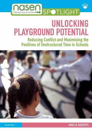 Unlocking Playground Potential Reducing Conflict and Maximising the Positives of Unstructured Time in Schools By Amelia Roberts