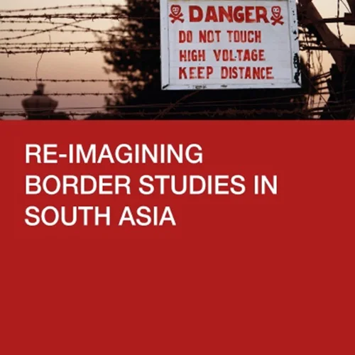 Re-imagining Border Studies in South Asia