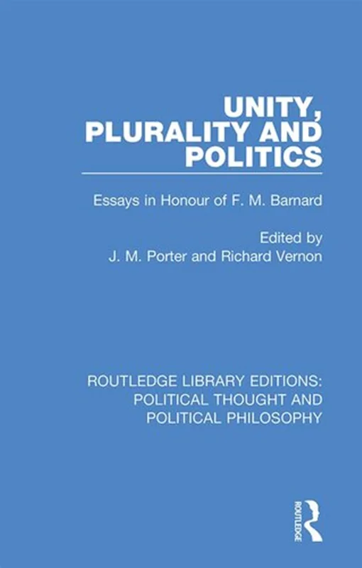 Unity, Plurality and Politics: Essays in Honour of F. M. Barnard