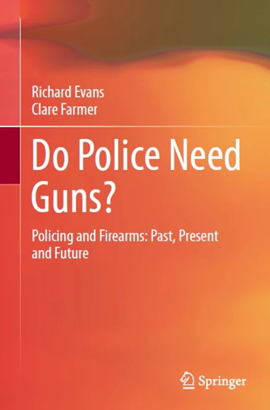 Do Police Need Guns? Policing and Firearms: Past, Present and Future