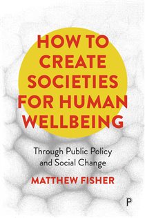 How To Create Societies for Human Wellbeing Through Public Policy and Social Change