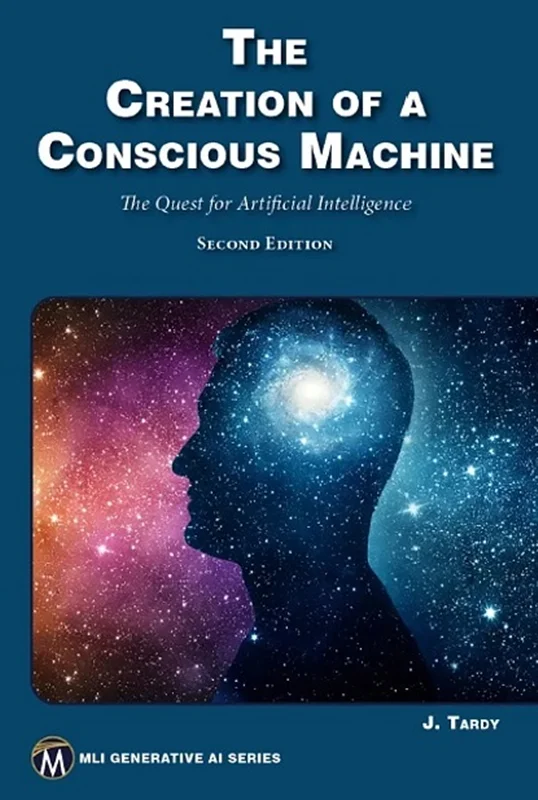 The Creation of a Conscious Machine: The Quest for Artificial Intelligence (MLI Generative AI Series) 2nd Edition