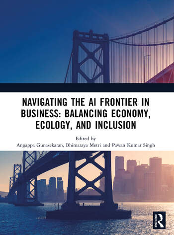 Navigating the AI Frontier in Business: Balancing Economy, Ecology, and Inclusion Edited By Angappa Gunasekaran, Bhimaraya Metri, Pawan Kumar Singh
