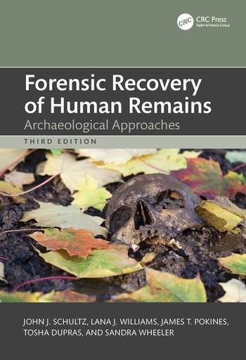 Forensic Recovery of Human Remains Archaeological Approaches By John J. Schultz, Lana J. Williams, James T. Pokines, Tosha L. Dupras, Sandra M. Wheeler